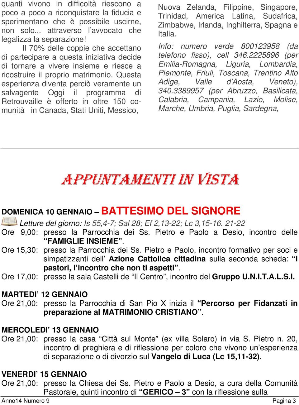 Questa esperienza diventa perciò veramente un salvagente Oggi il programma di Retrouvaille è offerto in oltre 150 comunità in Canada, Stati Uniti, Messico, Nuova Zelanda, Filippine, Singapore,