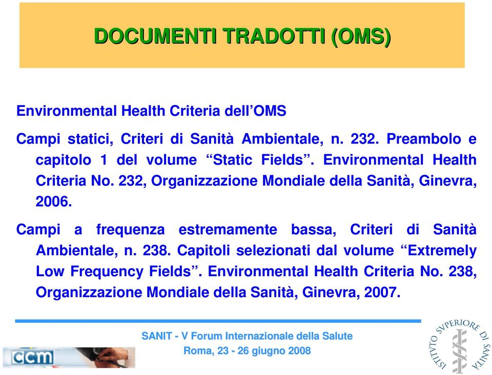 232, Organizzazione Mondiale della Sanità, Ginevra, 2006. Campi a frequenza estremamente bassa, Criteri di Sanità Ambientale, n. 238.