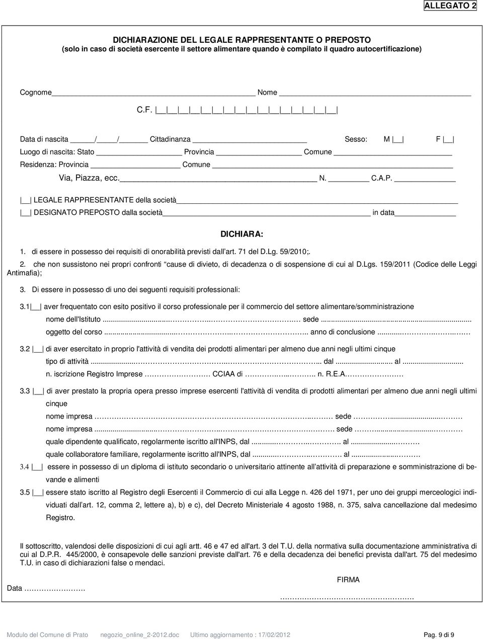 . LEGALE RARESENTANTE della società DESIGNATO REOSTO dalla società in data DICHIARA: 1. di essere in possesso dei requisiti di onorabilità previsti dall art. 71 del D.Lg. 59/2010;. 2.