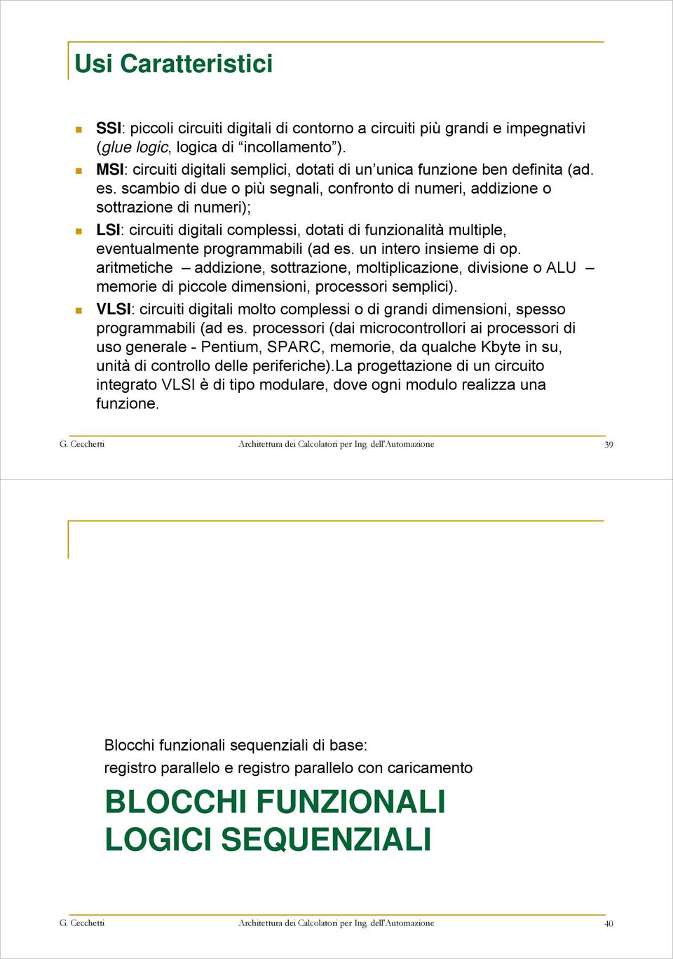 scambio di due o più segnali, confronto di numeri, addizione o sottrazione di numeri); LSI: circuiti digitali complessi, dotati di funzionalità multiple, eventualmente programmabili (ad es.