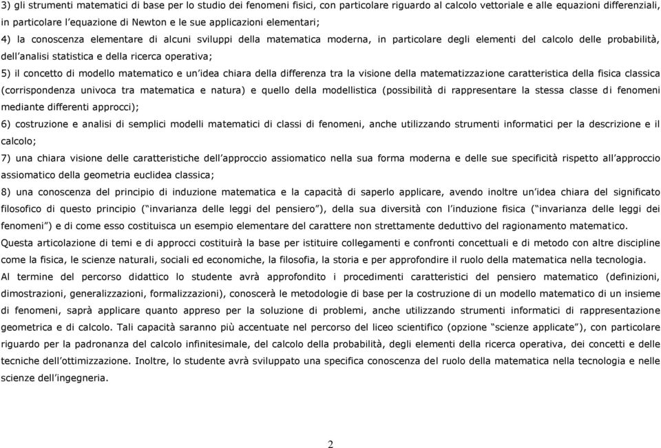 operativa; 5) il concetto di modello matematico e un idea chiara della differenza tra la visione della matematizzazione caratteristica della fisica classica (corrispondenza univoca tra matematica e