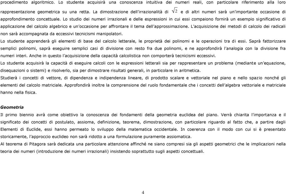 Lo studio dei numeri irrazionali e delle espressioni in cui essi compaiono fornirà un esempio significativo di applicazione del calcolo algebrico e un occasione per affrontare il tema dell