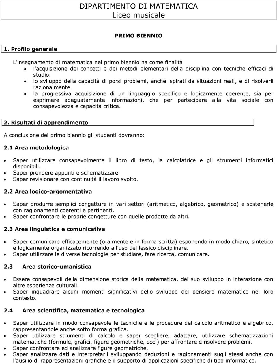 lo sviluppo della capacità di porsi problemi, anche ispirati da situazioni reali, e di risolverli razionalmente la progressiva acquisizione di un linguaggio specifico e logicamente coerente, sia per