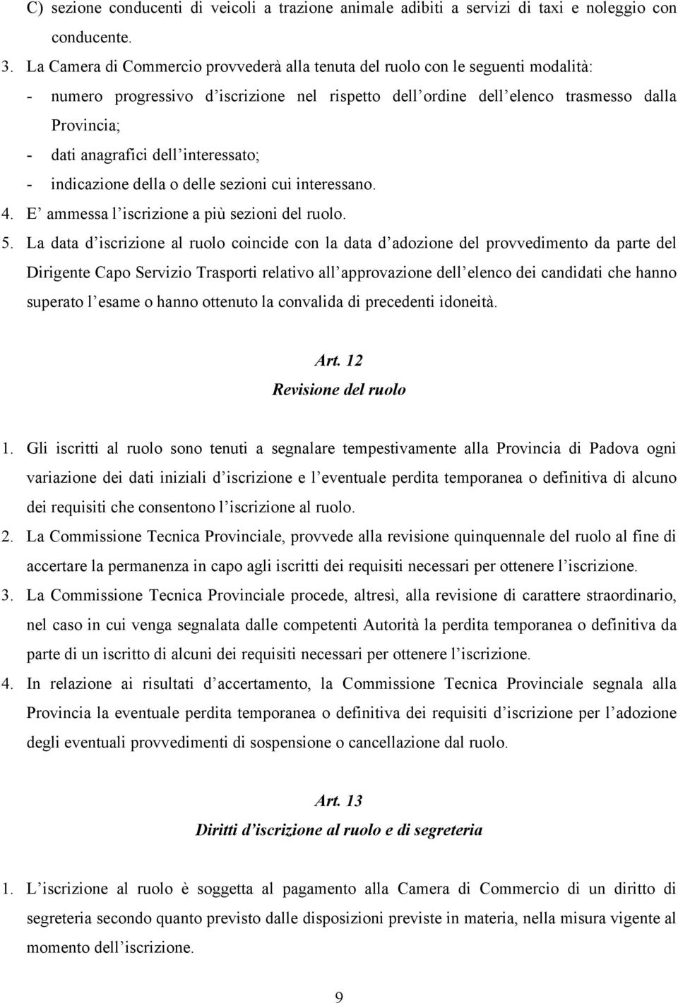 dell interessato; - indicazione della o delle sezioni cui interessano. 4. E ammessa l iscrizione a più sezioni del ruolo. 5.