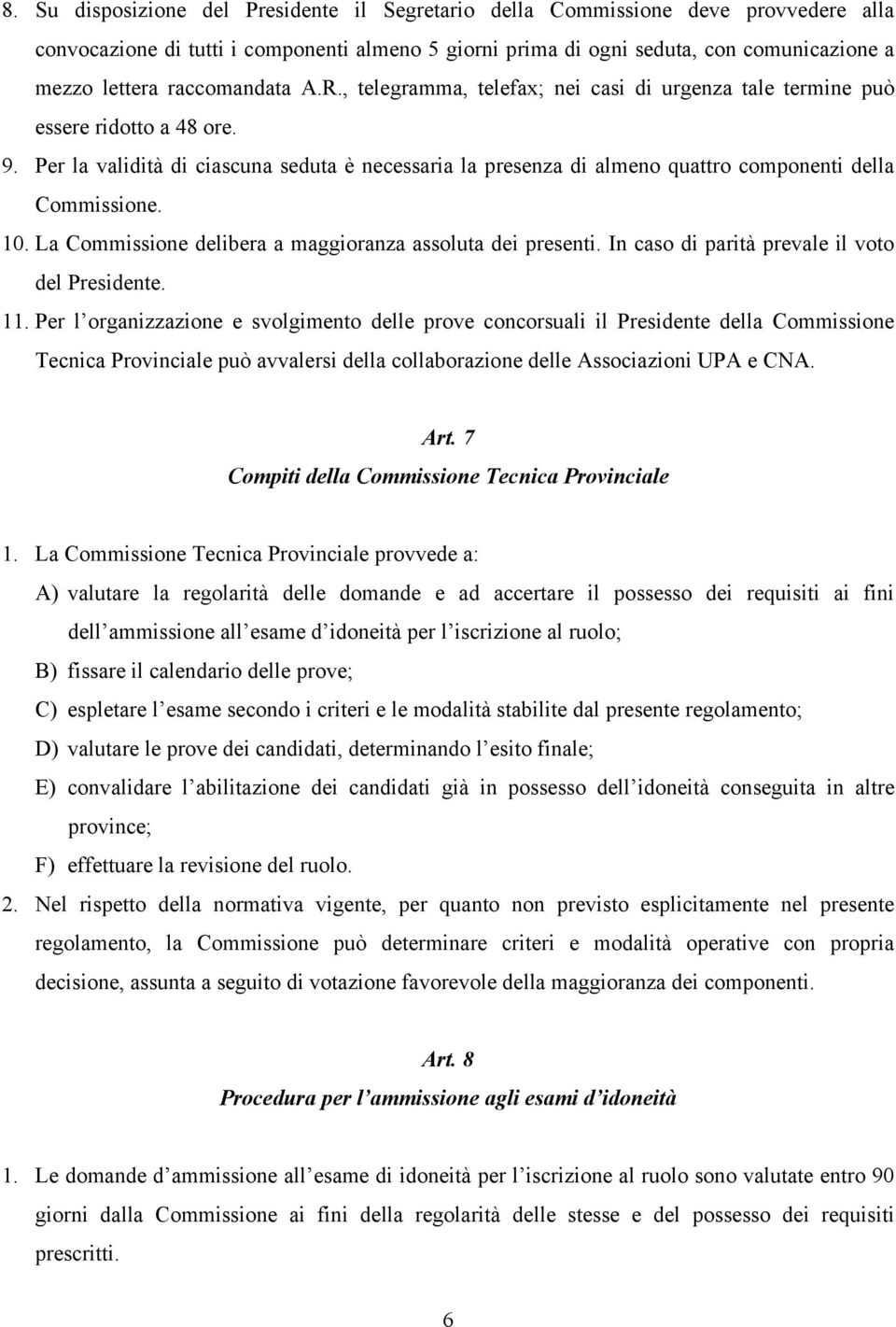 Per la validità di ciascuna seduta è necessaria la presenza di almeno quattro componenti della Commissione. 10. La Commissione delibera a maggioranza assoluta dei presenti.