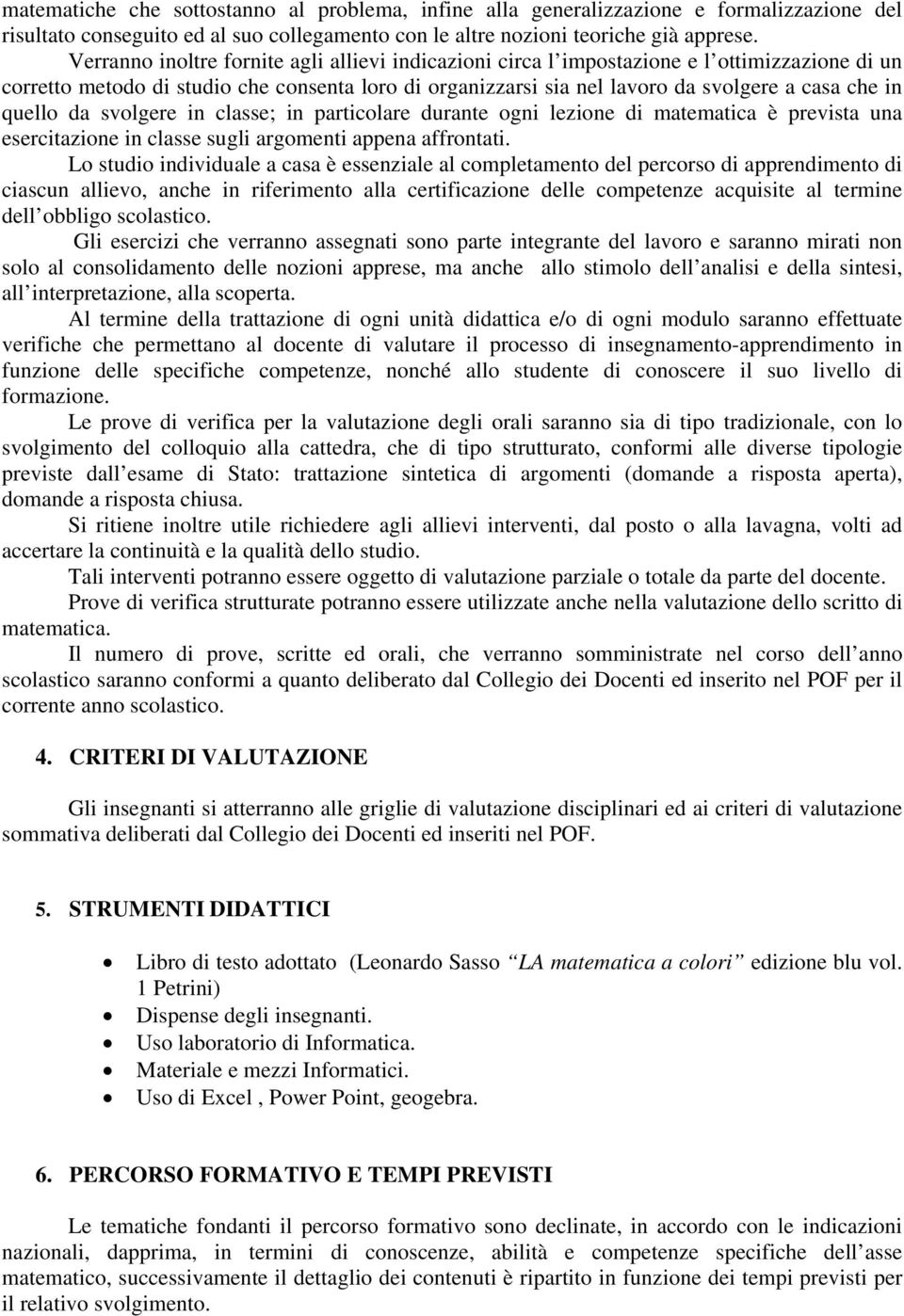 quello da svolgere in classe; in particolare durante ogni lezione di matematica è prevista una esercitazione in classe sugli argomenti appena affrontati.