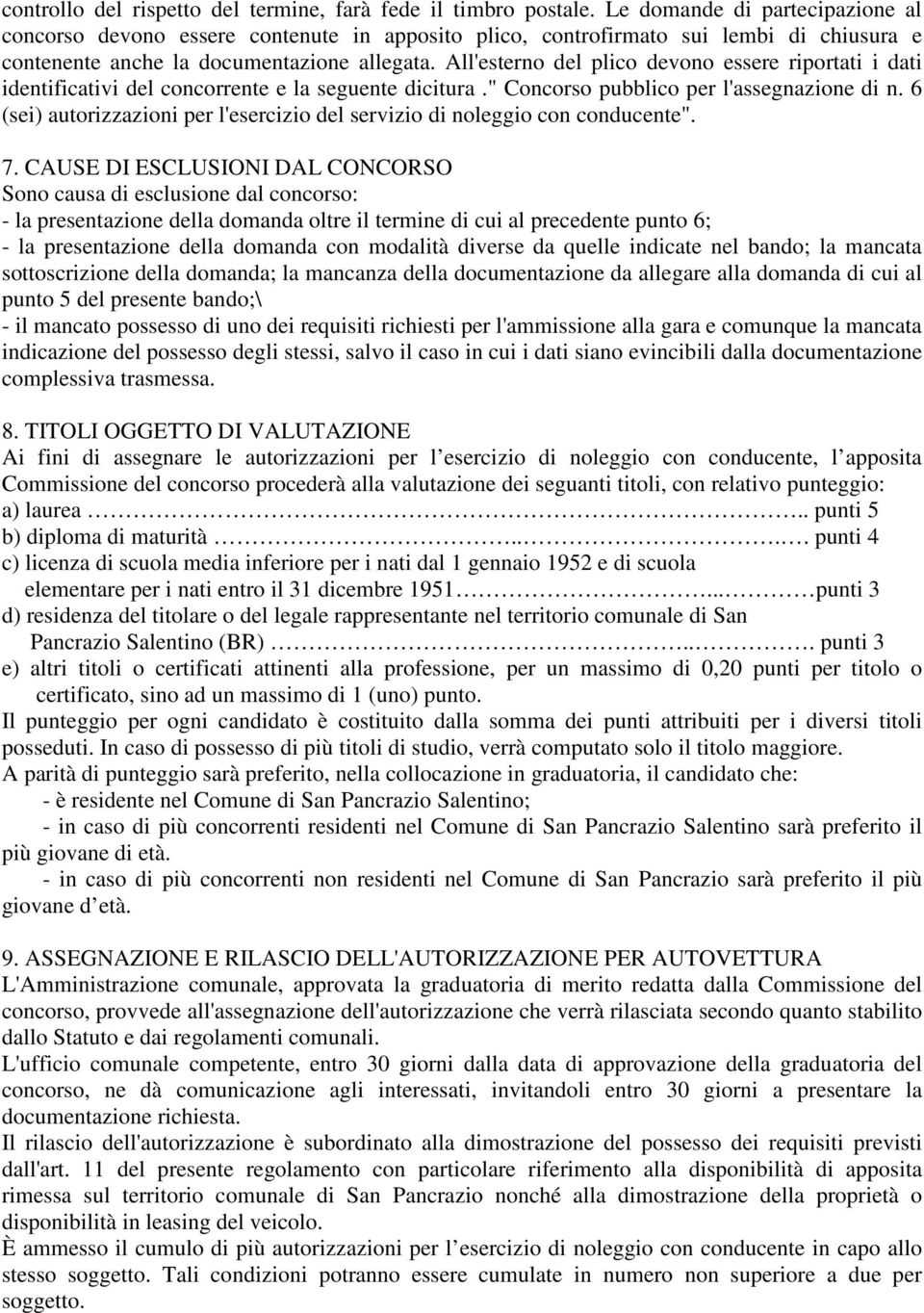 All'esterno del plico devono essere riportati i dati identificativi del concorrente e la seguente dicitura." Concorso pubblico per l'assegnazione di n.