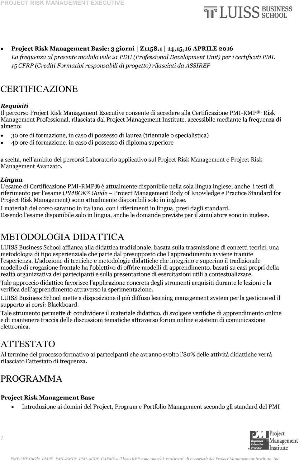 Risk Management Professional, rilasciata dal Project Management Institute, accessibile mediante la frequenza di almeno: 30 ore di formazione, in caso di possesso di laurea (triennale o specialistica)