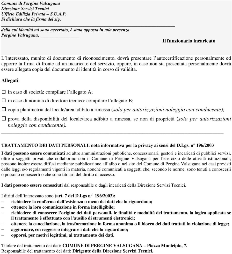 Allegati: in caso di società: compilare l allegato A; in caso di nomina di direttore tecnico: compilare l allegato B; copia planimetria del locale/area adibito a rimessa (solo per autorizzazioni