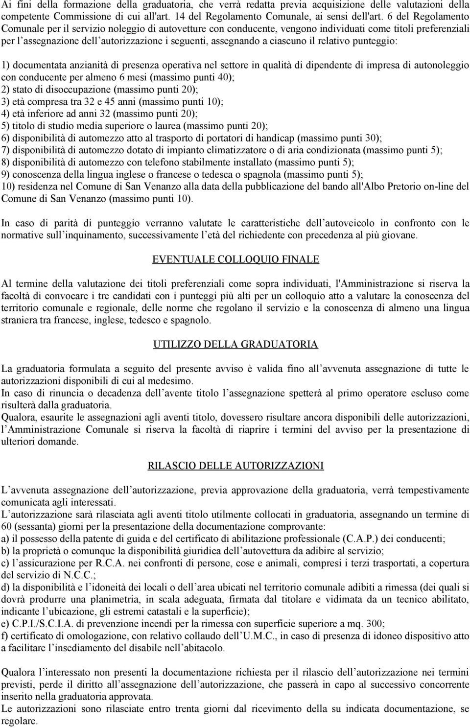 ciascuno il relativo punteggio: 1) documentata anzianità di presenza operativa nel settore in qualità di dipendente di impresa di autonoleggio con conducente per almeno 6 mesi (massimo punti 40); 2)