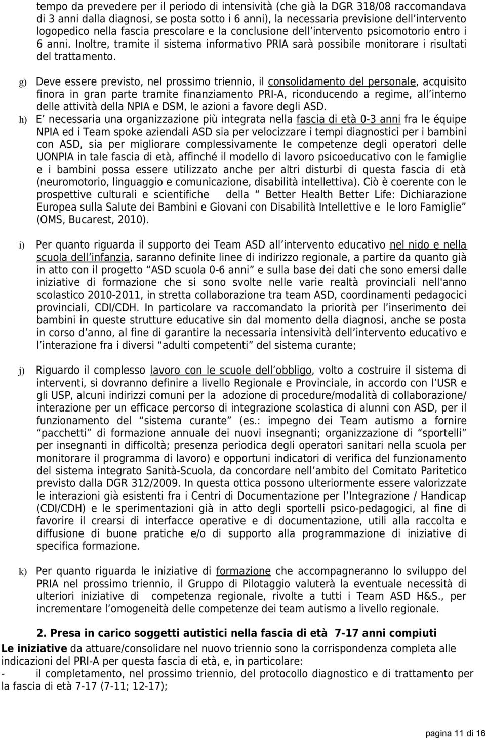 g) Deve essere previsto, nel prossimo triennio, il consolidamento del personale, acquisito finora in gran parte tramite finanziamento PRI-A, riconducendo a regime, all interno delle attività della