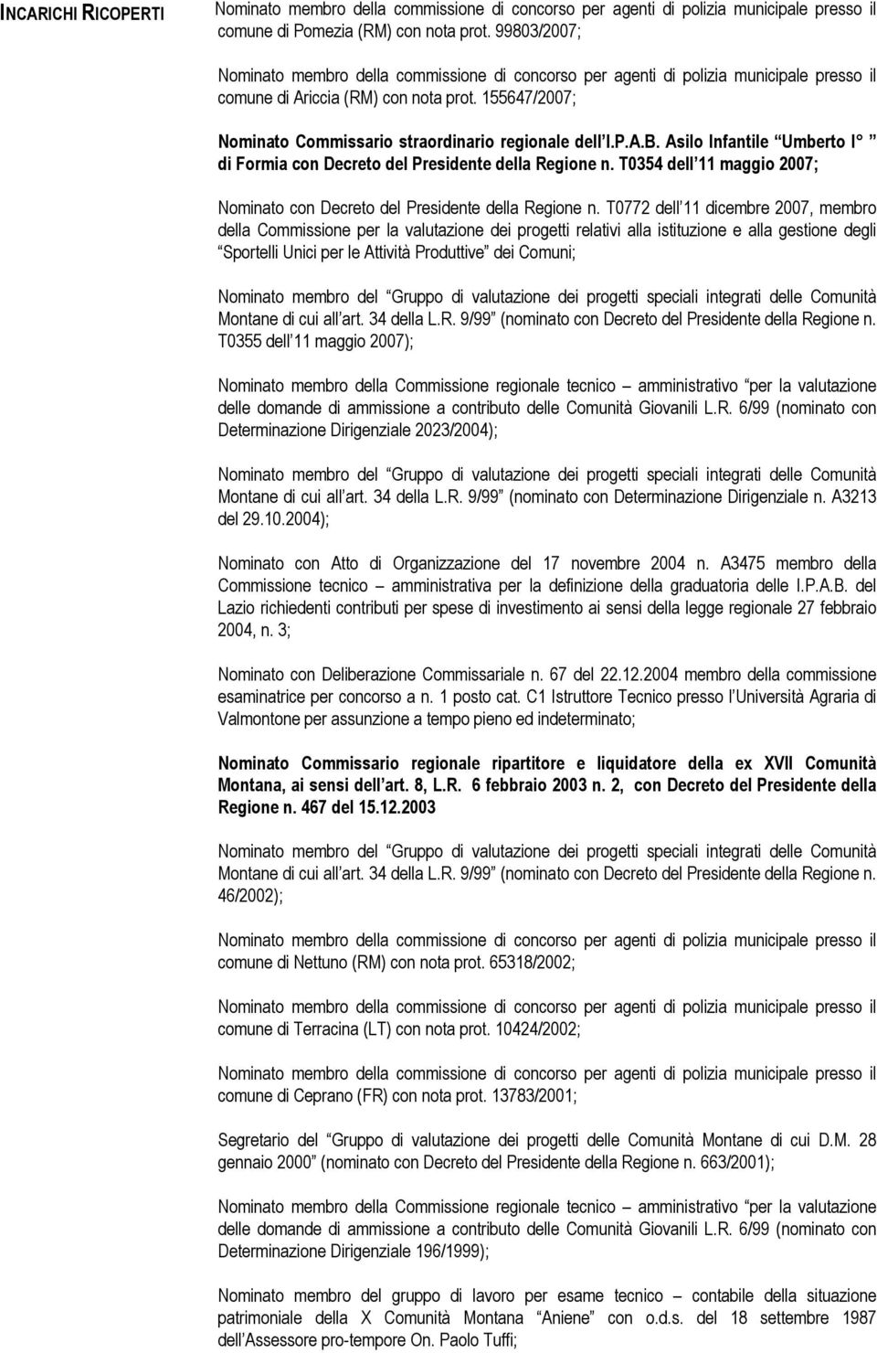 T0772 dell 11 dicembre 2007, membro della Commissione per la valutazione dei progetti relativi alla istituzione e alla gestione degli Sportelli Unici per le Attività Produttive dei Comuni; Nominato