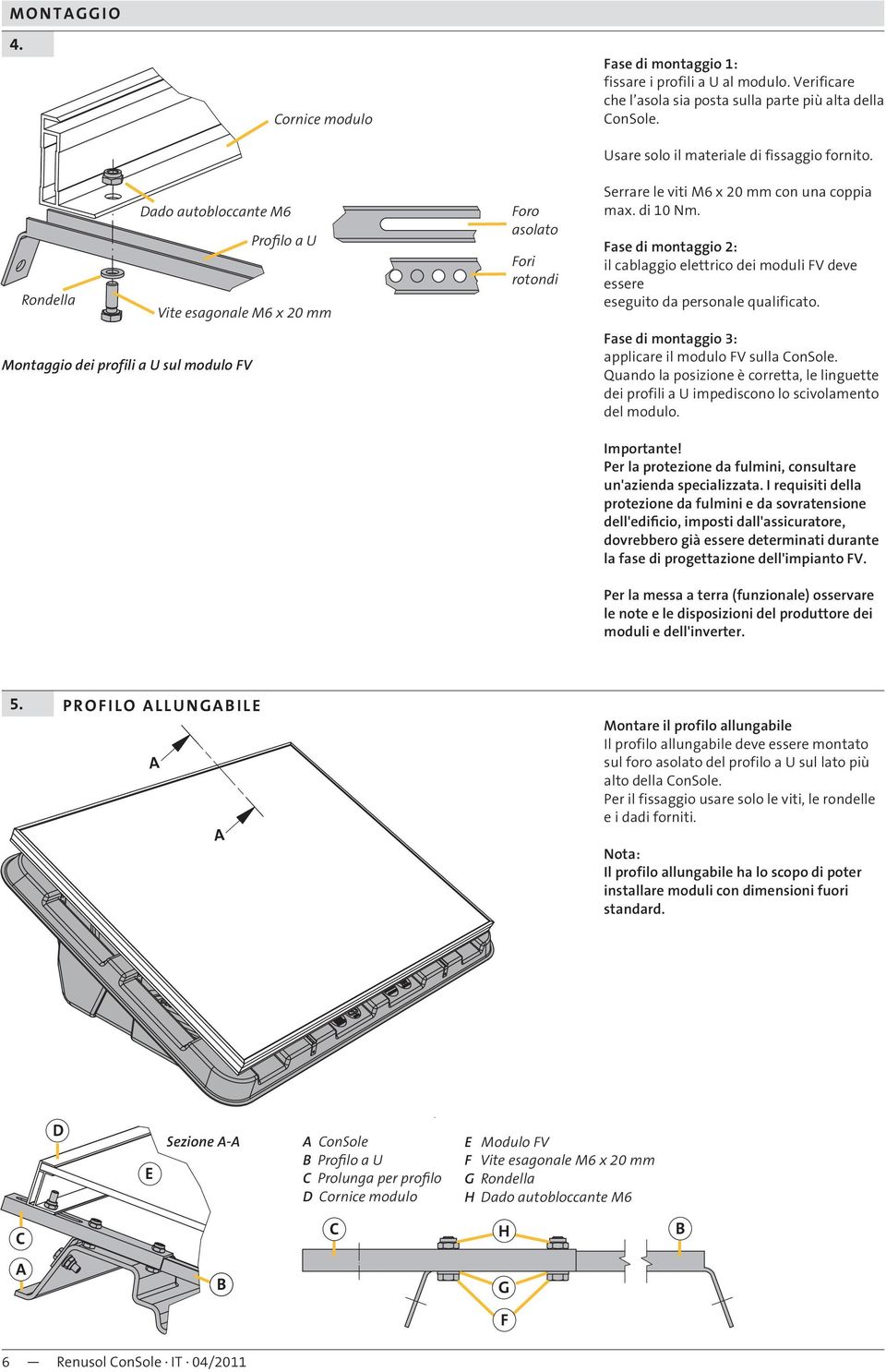 Fase di montaggio 2: il cablaggio elettrico dei moduli FV deve essere eseguito da personale qualificato. Fase di montaggio 3: applicare il modulo FV sulla onsole.