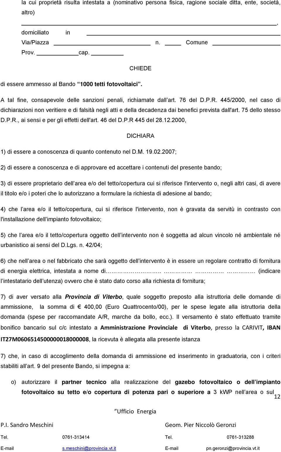 445/2000, nel caso di dichiarazioni non veritiere e di falsità negli atti e della decadenza dai benefici prevista dall'art. 75 dello stesso D.P.R., ai sensi e per gli effetti dell'art. 46 del D.P.R 445 del 28.