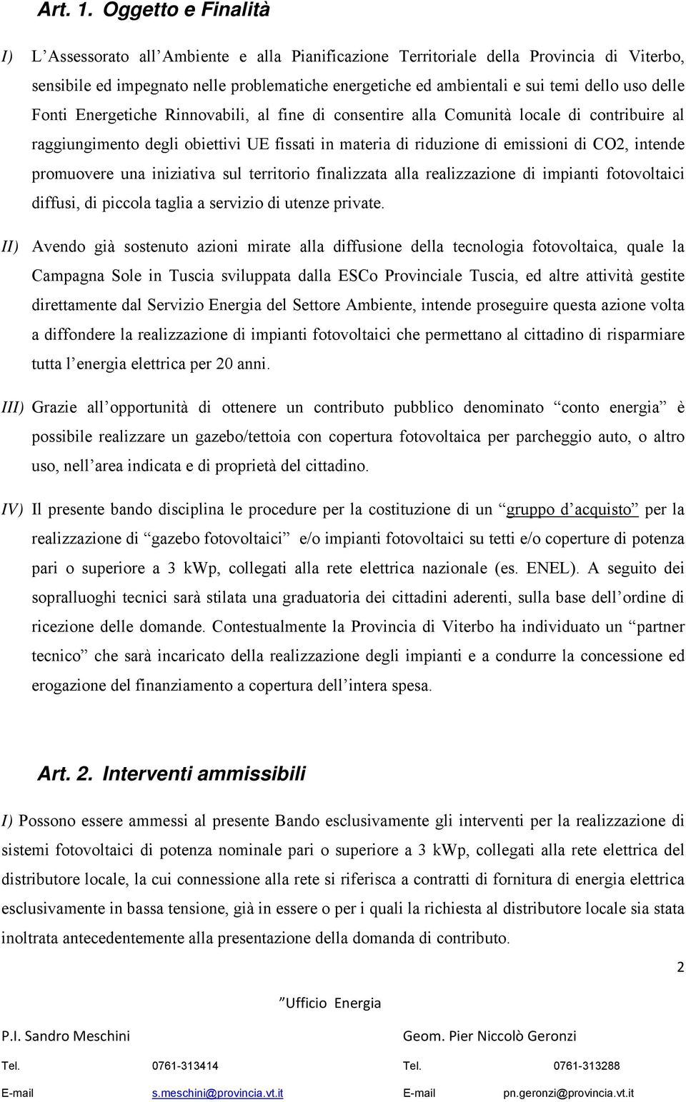 uso delle Fonti Energetiche Rinnovabili, al fine di consentire alla Comunità locale di contribuire al raggiungimento degli obiettivi UE fissati in materia di riduzione di emissioni di CO2, intende