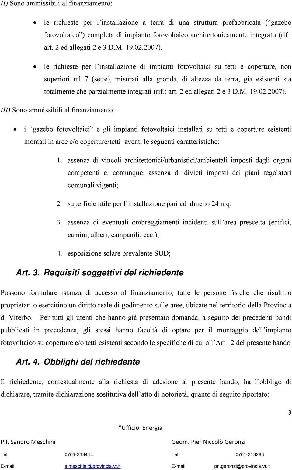 le richieste per l installazione di impianti fotovoltaici su tetti e coperture, non superiori ml 7 (sette), misurati alla gronda, di altezza da terra, già esistenti sia totalmente che parzialmente