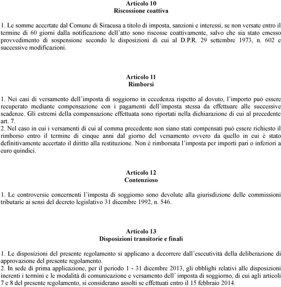 sia stato emesso provvedimento di sospensione secondo le disposizioni di cui al D.P.R. 29 settembre 1973, n. 602 e successive modificazioni. Articolo 11 Rimborsi 1.