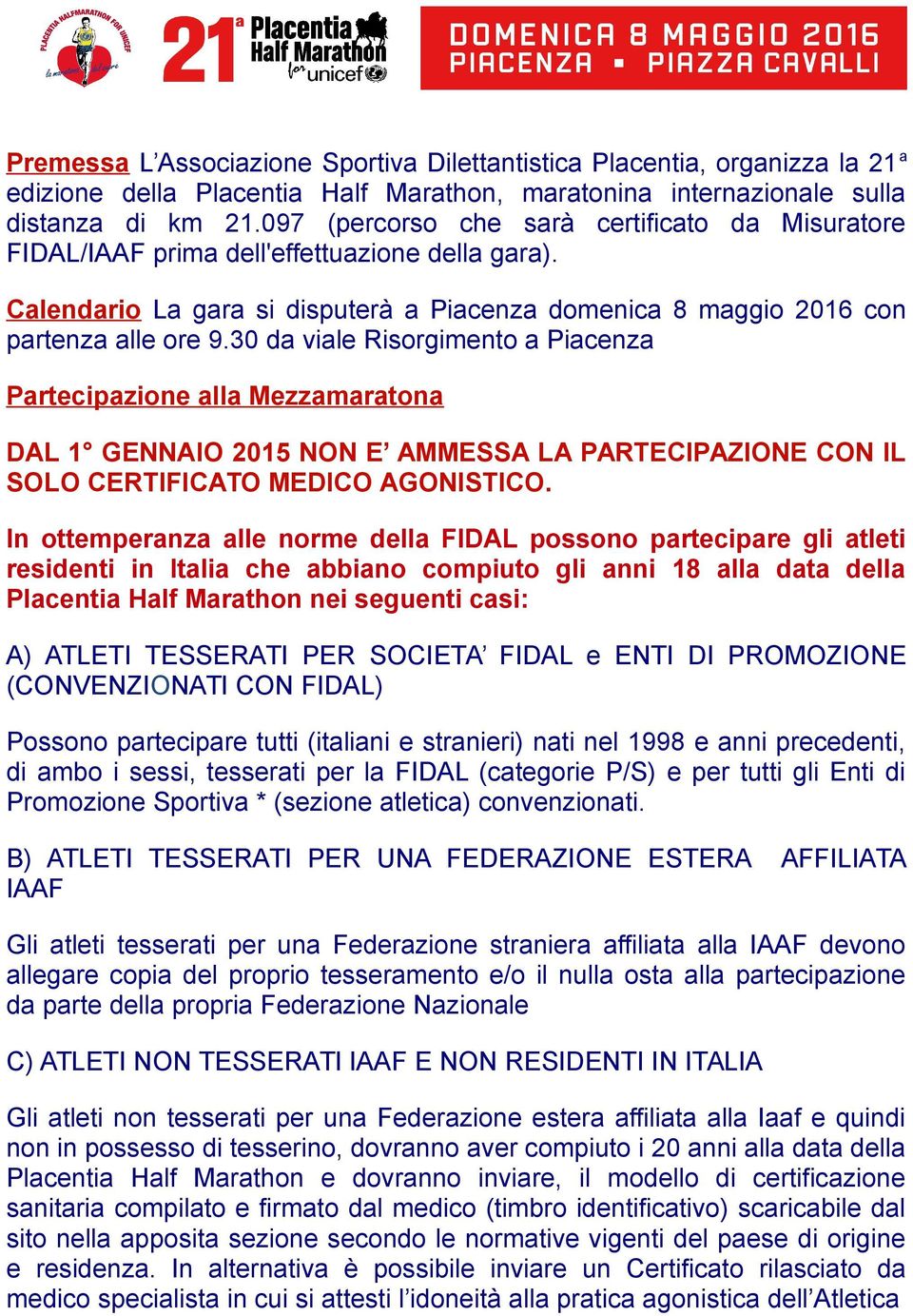 30 da viale Risorgimento a Piacenza Partecipazione alla Mezzamaratona DAL 1 GENNAIO 2015 NON E AMMESSA LA PARTECIPAZIONE CON IL SOLO CERTIFICATO MEDICO AGONISTICO.