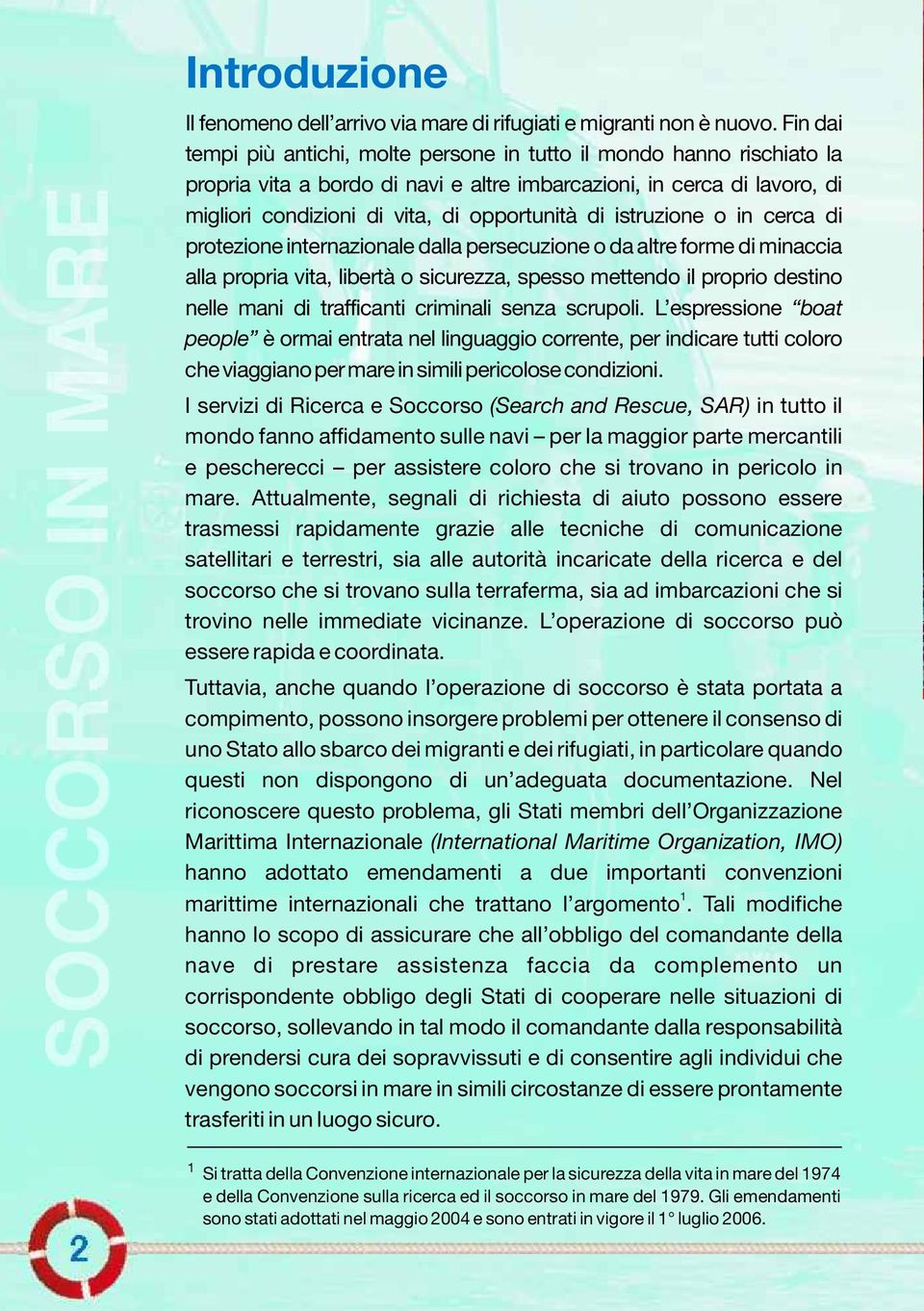 istruzione o in cerca di protezione internazionale dalla persecuzione o da altre forme di minaccia alla propria vita, libertà o sicurezza, spesso mettendo il proprio destino nelle mani di trafficanti