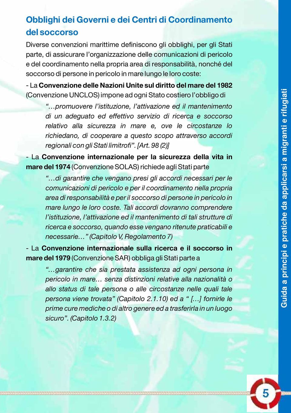 del 1982 (Convenzione UNCLOS) impone ad ogni Stato costiero l obbligo di promuovere l istituzione, l attivazione ed il mantenimento di un adeguato ed effettivo servizio di ricerca e soccorso relativo