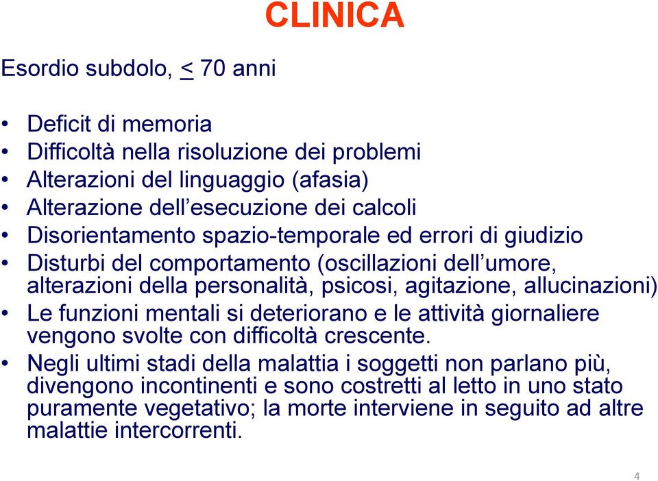 agitazione, allucinazioni) Le funzioni mentali si deteriorano e le attività giornaliere vengono svolte con difficoltà crescente.