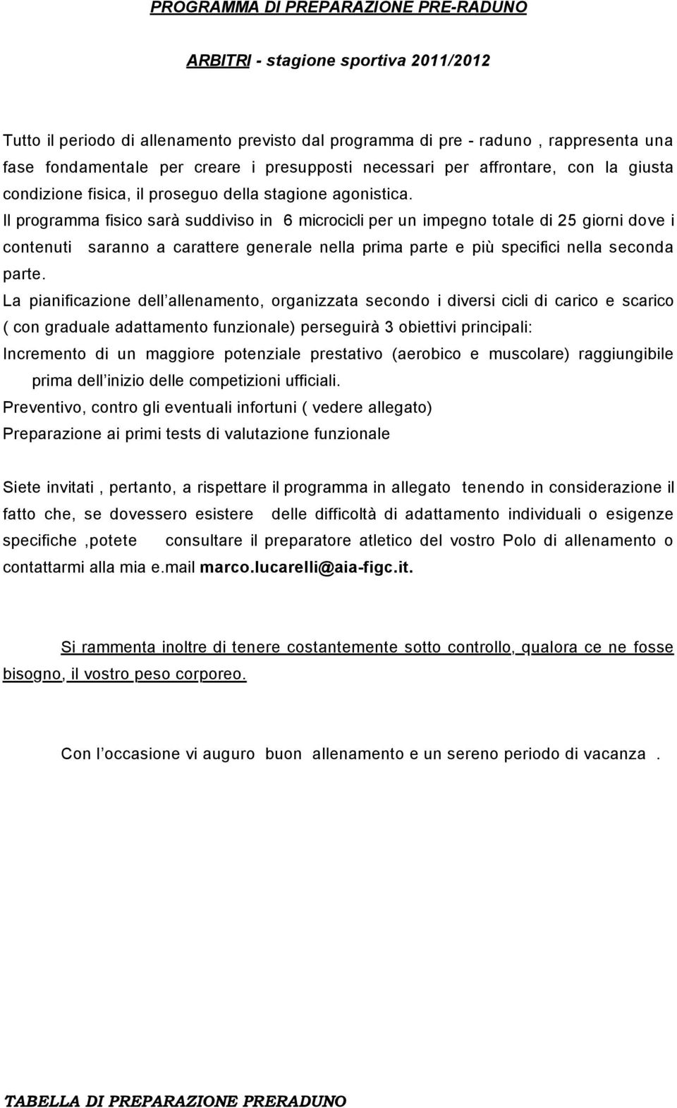 Il programma fisico sarà suddiviso in 6 microcicli per un impegno totale di 25 giorni dove i contenuti saranno a carattere generale nella prima parte e più specifici nella seconda parte.