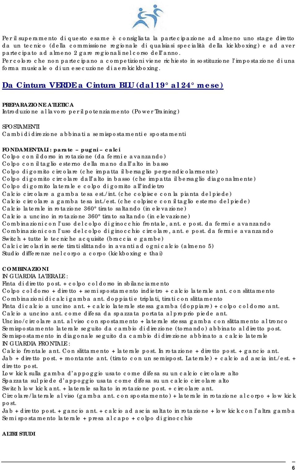 Per coloro che non partecipano a competizioni viene richiesto in sostituzione l impostazione di una forma musicale o di un esecuzione di aerokickboxing.