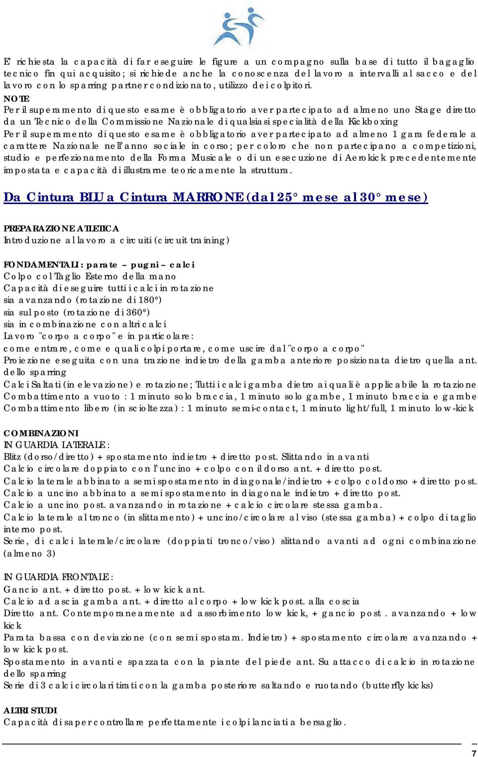 NOTE Per il superamento di questo esame è obbligatorio aver partecipato ad almeno uno Stage diretto da un Tecnico della Commissione Nazionale di qualsiasi specialità della Kickboxing Per il