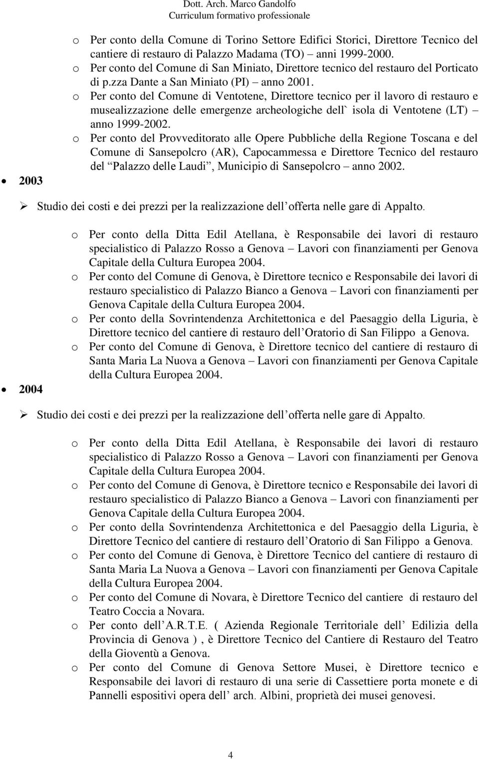 Per cnt del Cmune di Venttene, Direttre tecnic per il lavr di restaur e musealizzazine delle emergenze archelgiche dell` isla di Venttene (LT) ann 1999-2002.