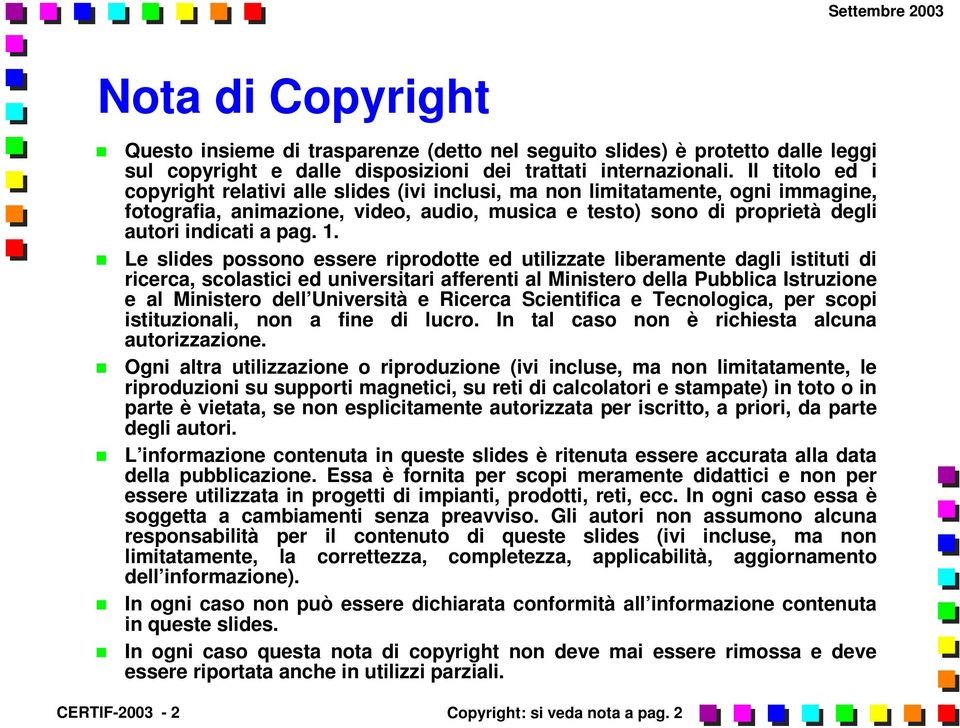 Le slides possono essere riprodotte ed utilizzate liberamente dagli istituti di ricerca, scolastici ed universitari afferenti al Ministero della Pubblica Istruzione e al Ministero dell Università e