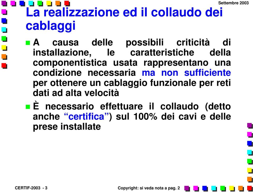 ottenere un cablaggio funzionale per reti dati ad alta velocità È necessario effettuare il collaudo (detto