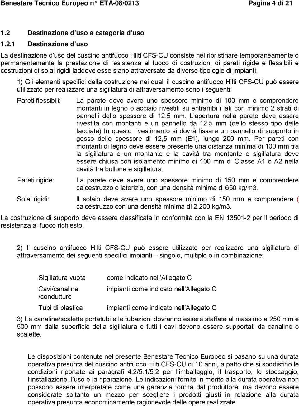 1.2 Destinazione d uso e categoria d uso 1.2.1 Destinazione d uso La destinazione d uso del cuscino antifuoco Hilti CFS-CU consiste nel ripristinare temporaneamente o permanentemente la prestazione