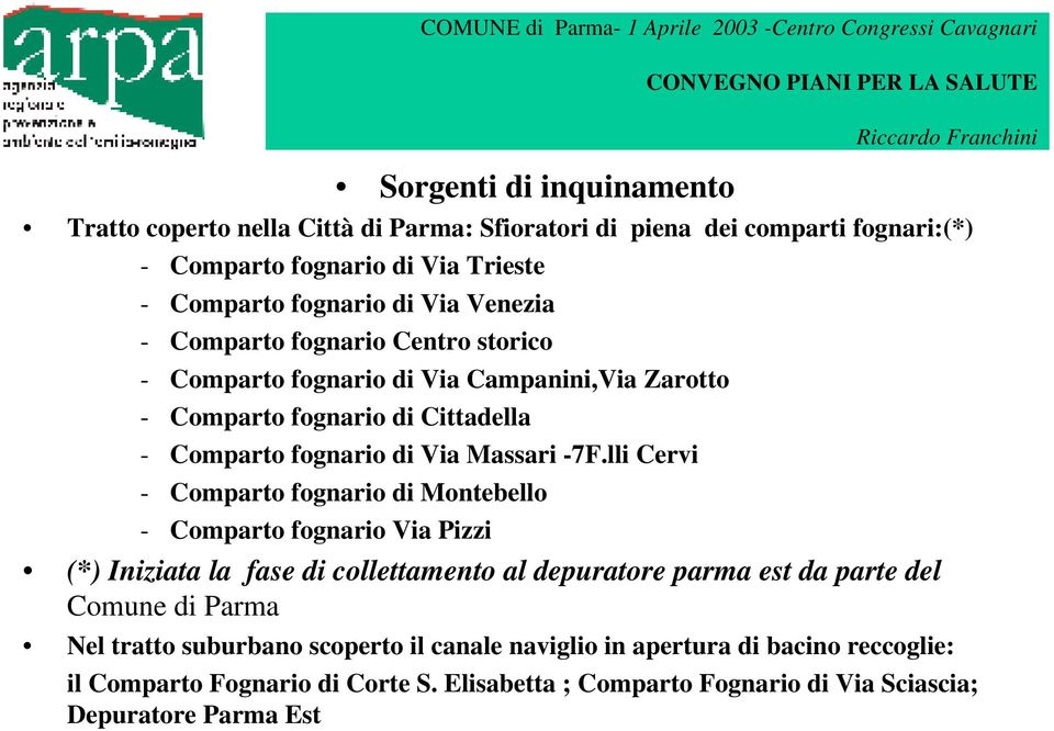 lli Cervi - Comparto fognario di Montebello - Comparto fognario Via Pizzi (*) Iniziata la fase di collettamento al depuratore parma est da parte del Comune di Parma Nel