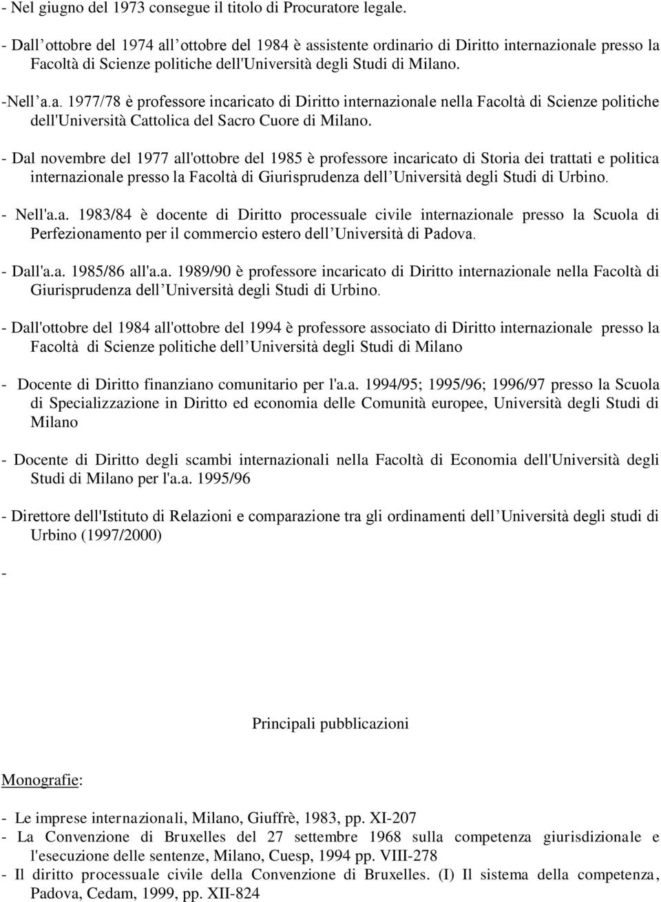 - Dal novembre del 1977 all'ottobre del 1985 è professore incaricato di Storia dei trattati e politica internazionale presso la Facoltà di Giurisprudenza dell Università degli Studi di Urbino.