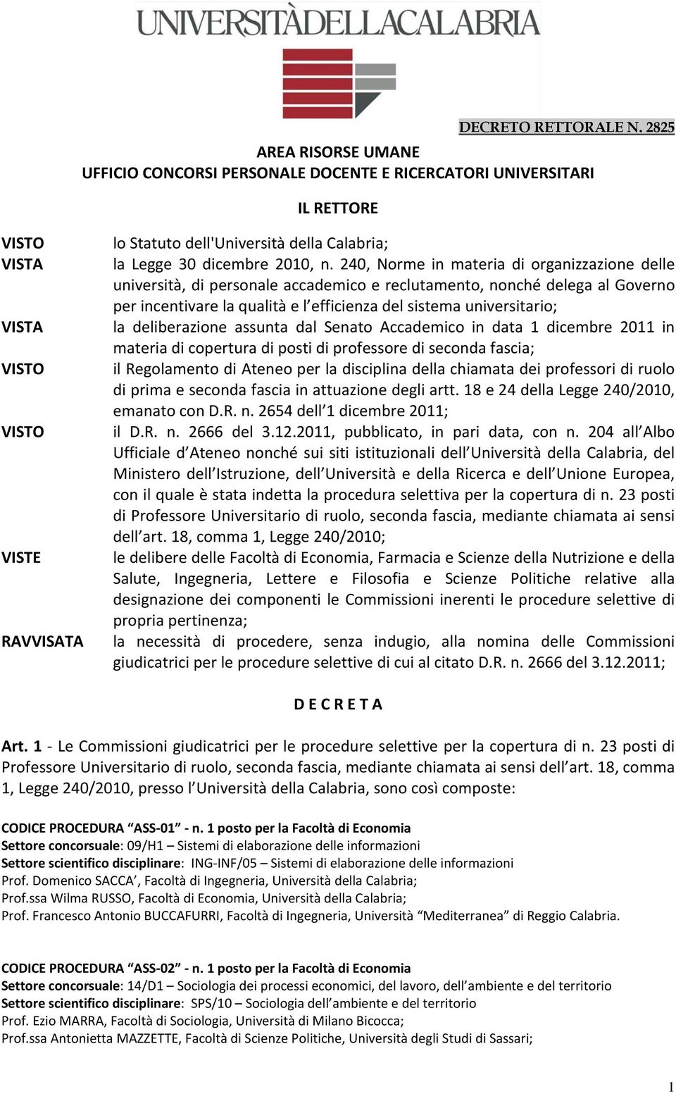 deliberazione assunta dal Senato Accademico in data 1 dicembre 2011 in materia di copertura di posti di professore di seconda fascia; il Regolamento di Ateneo per la disciplina della chiamata dei