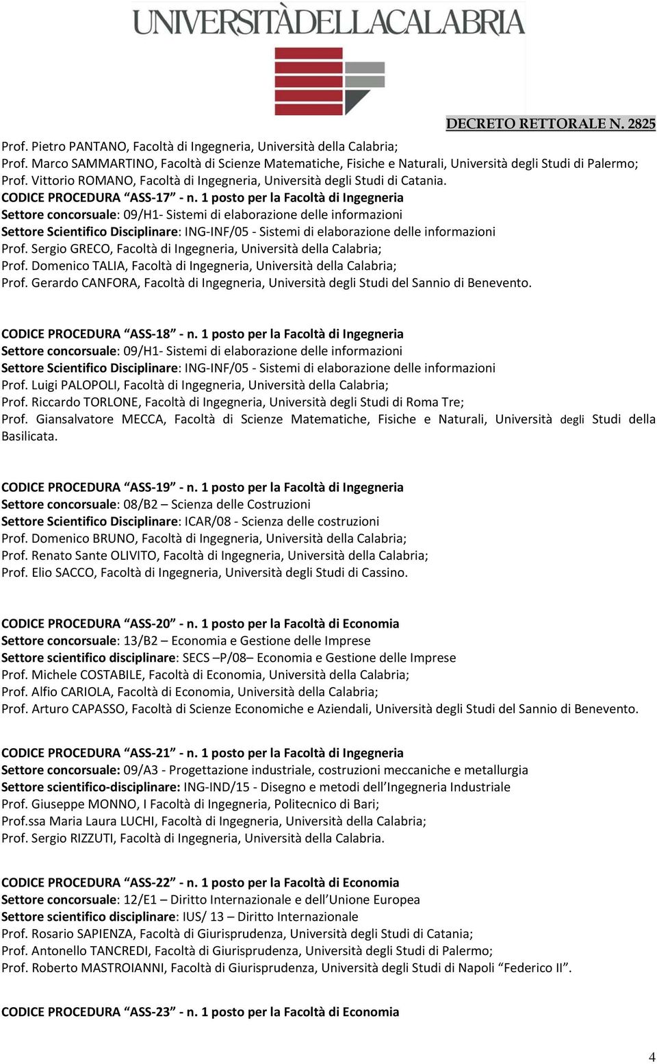 1 posto per la Facoltà di Ingegneria Settore concorsuale: 09/H1 Sistemi di elaborazione delle informazioni Settore Scientifico Disciplinare: ING INF/05 Sistemi di elaborazione delle informazioni Prof.