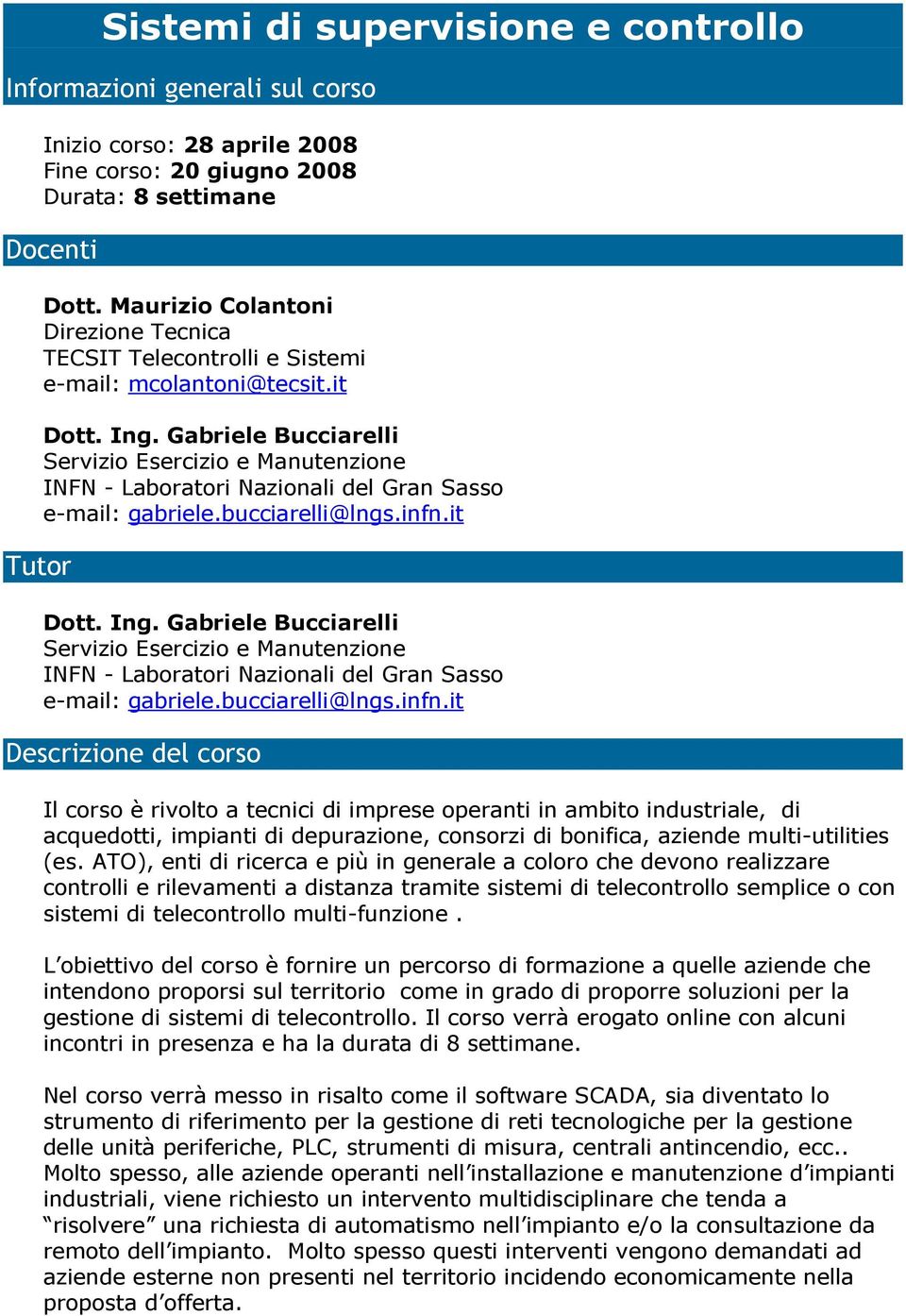 Gabriele Bucciarelli Servizio Esercizio e Manutenzione INFN - Laboratori Nazionali del Gran Sasso e-mail: gabriele.bucciarelli@lngs.infn.it Dott. Ing.