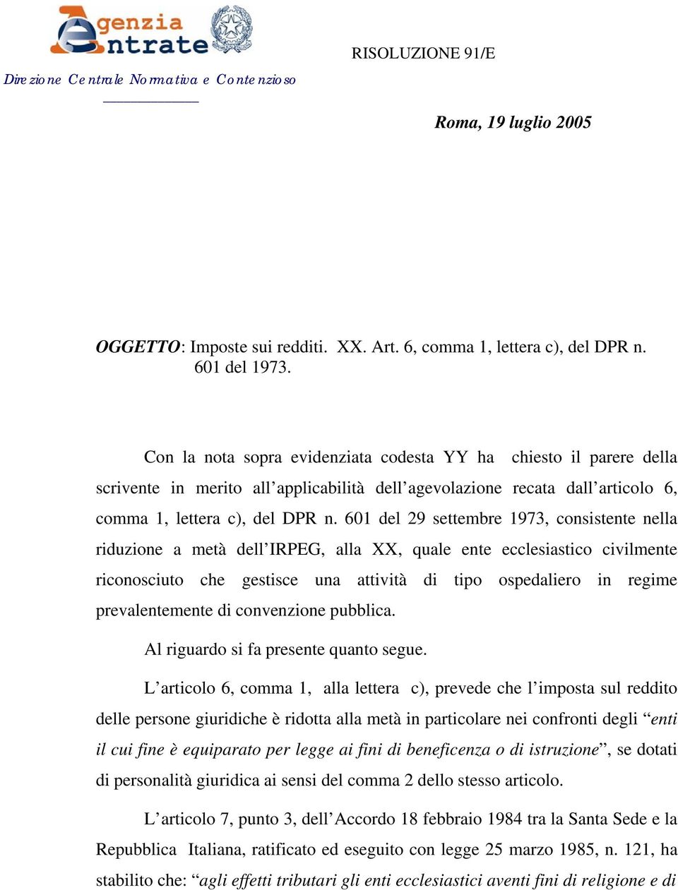 601 del 29 settembre 1973, consistente nella riduzione a metà dell IRPEG, alla XX, quale ente ecclesiastico civilmente riconosciuto che gestisce una attività di tipo ospedaliero in regime