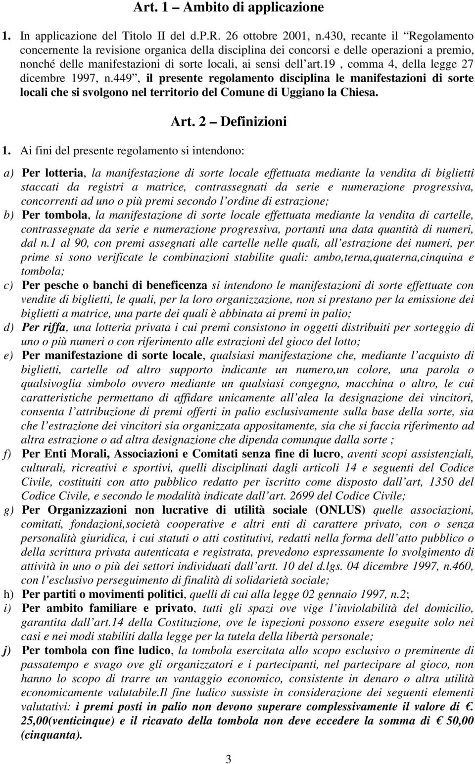 19, comma 4, della legge 27 dicembre 1997, n.449, il presente regolamento disciplina le manifestazioni di sorte locali che si svolgono nel territorio del Comune di Uggiano la Chiesa. Art.