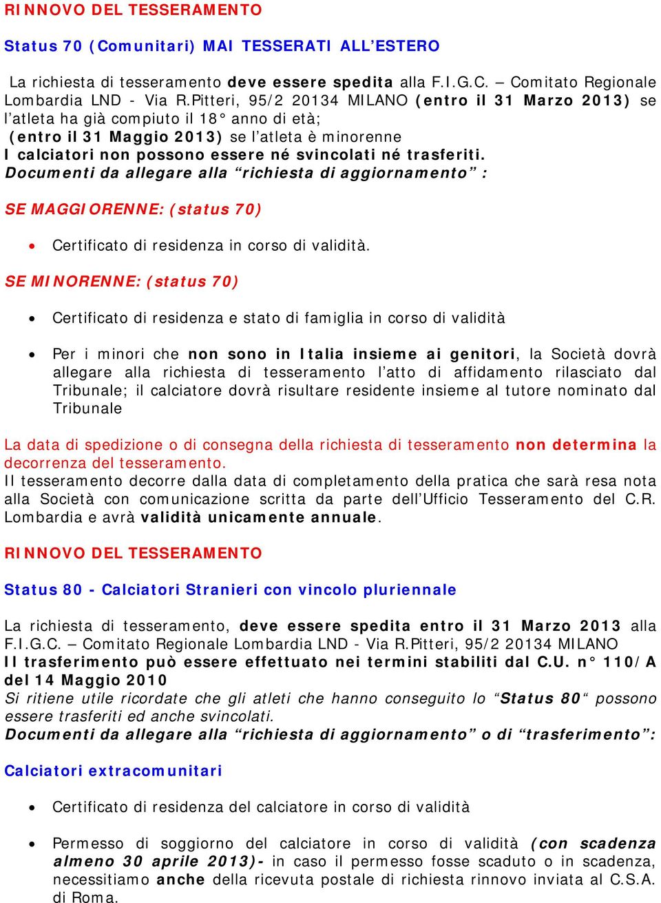 trasferiti. SE MAGGIORENNE: (status 70) Certificato di residenza in corso di validità.