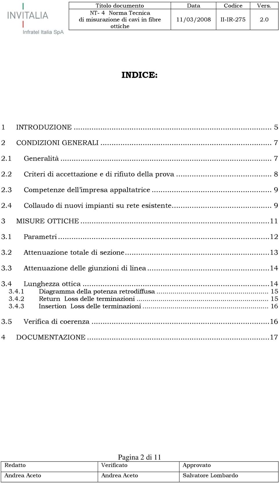 2 Attenuazione totale di sezione...13 3.3 Attenuazione delle giunzioni di linea...14 3.4 Lunghezza ottica...14 3.4.1 Diagramma della potenza retrodiffusa.