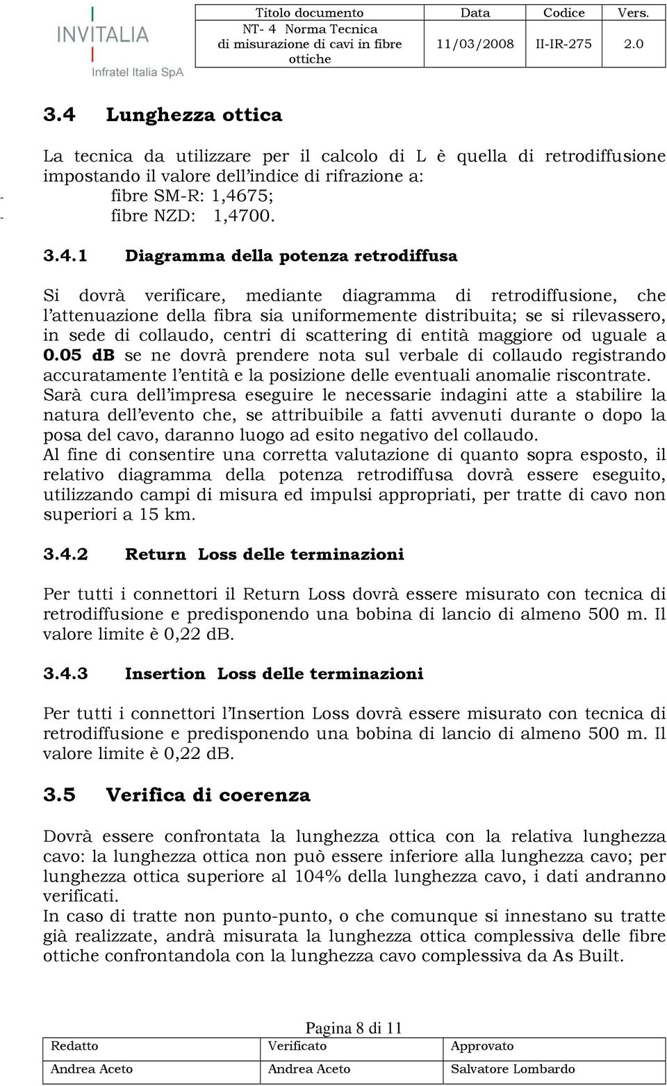 centri di scattering di entità maggiore od uguale a 0.05 db se ne dovrà prendere nota sul verbale di collaudo registrando accuratamente l entità e la posizione delle eventuali anomalie riscontrate.