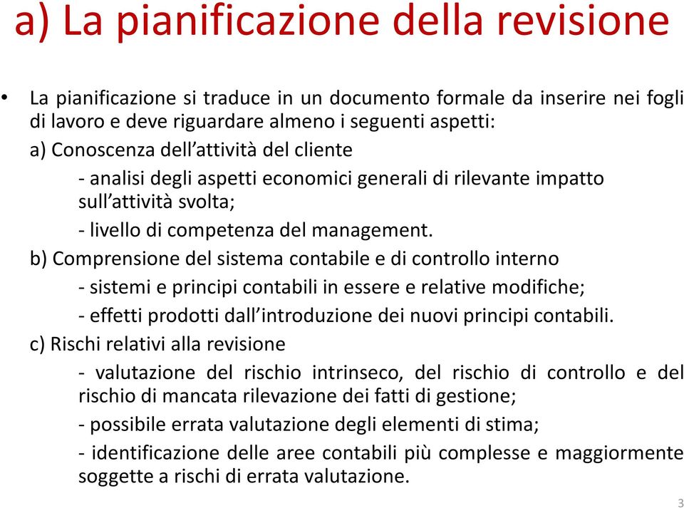 b) Comprensione del sistema contabile e di controllo interno - sistemi e principi contabili in essere e relative modifiche; - effetti prodotti dall introduzione dei nuovi principi contabili.