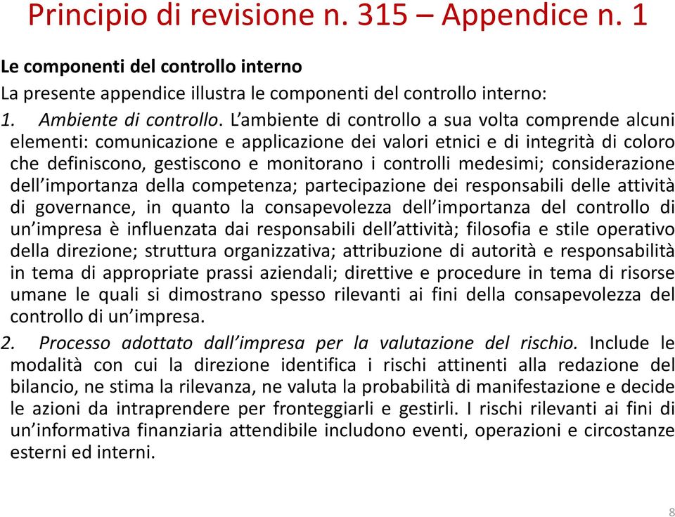 considerazione dell importanza della competenza; partecipazione dei responsabili delle attività di governance, in quanto la consapevolezza dell importanza del controllo di un impresa è influenzata