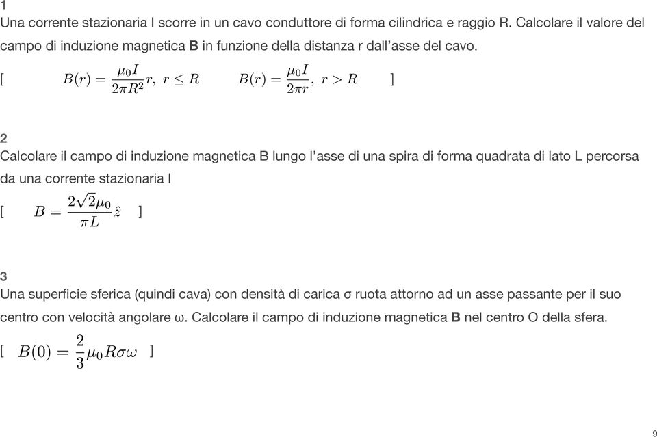 [ B(r) = µ 0I r, r apple R ] 2 R2 B(r) = µ 0I 2 r, r > R 2 Calcolare il campo di induzione magnetica B lungo l asse di una spira di forma quadrata di lato L