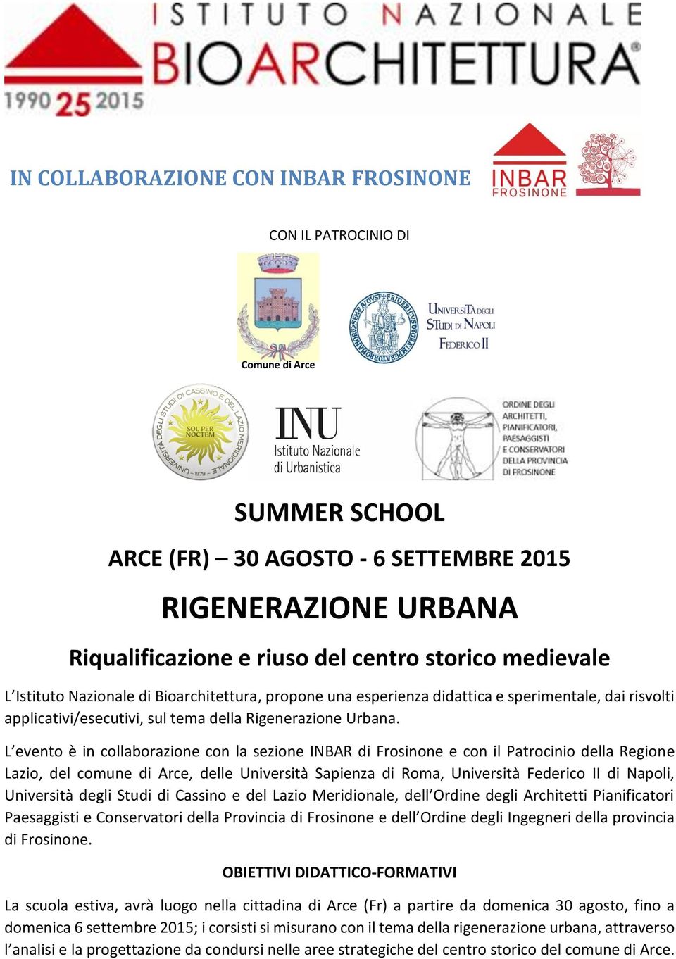 L evento è in collaborazione con la sezione INBAR di Frosinone e con il Patrocinio della Regione Lazio, del comune di Arce, delle Università Sapienza di Roma, Università Federico II di Napoli,