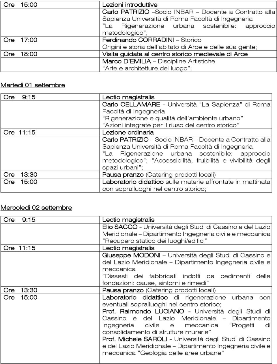 architetture del luogo ; Martedì 01 settembre Ore 9:15 Lectio magistralis Carlo CELLAMARE - Università La Sapienza di Roma Facoltà di Ingegneria Rigenerazione e qualità dell ambiente urbano Azioni