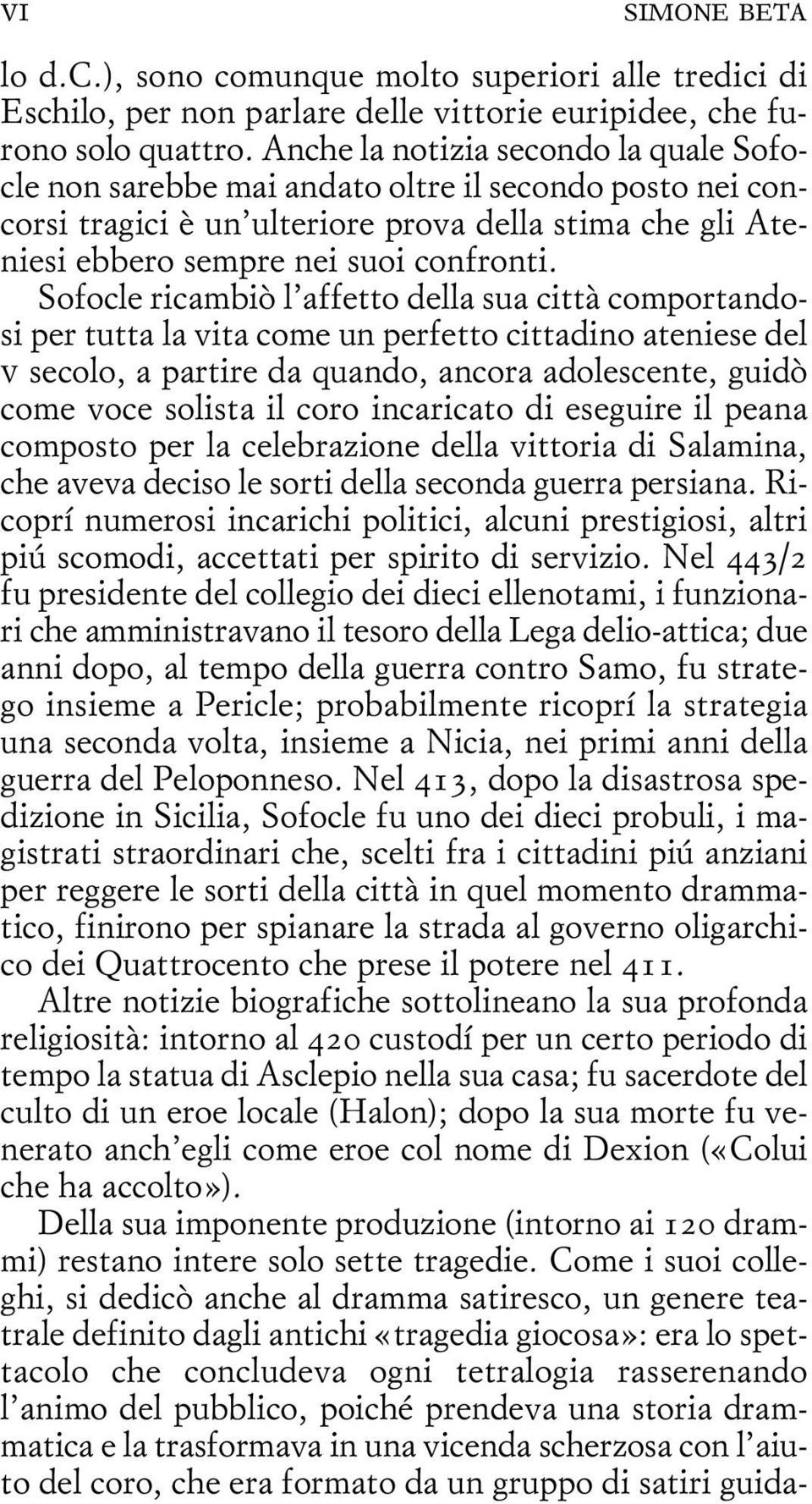 Sofocle ricambiò l affetto della sua città comportandosi per tutta la vita come un perfetto cittadino ateniese del v secolo, a partire da quando, ancora adolescente, guidò come voce solista il coro