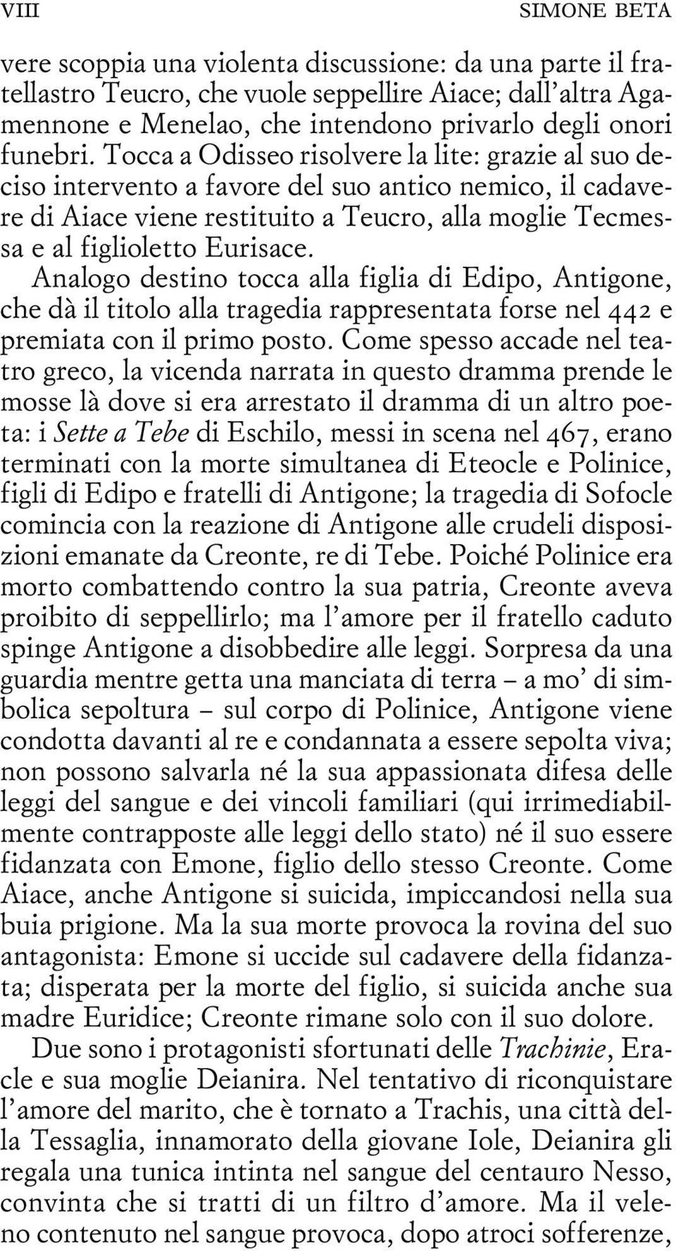 Analogo destino tocca alla figlia di Edipo, Antigone, che dà il titolo alla tragedia rappresentata forse nel 442 e premiata con il primo posto.