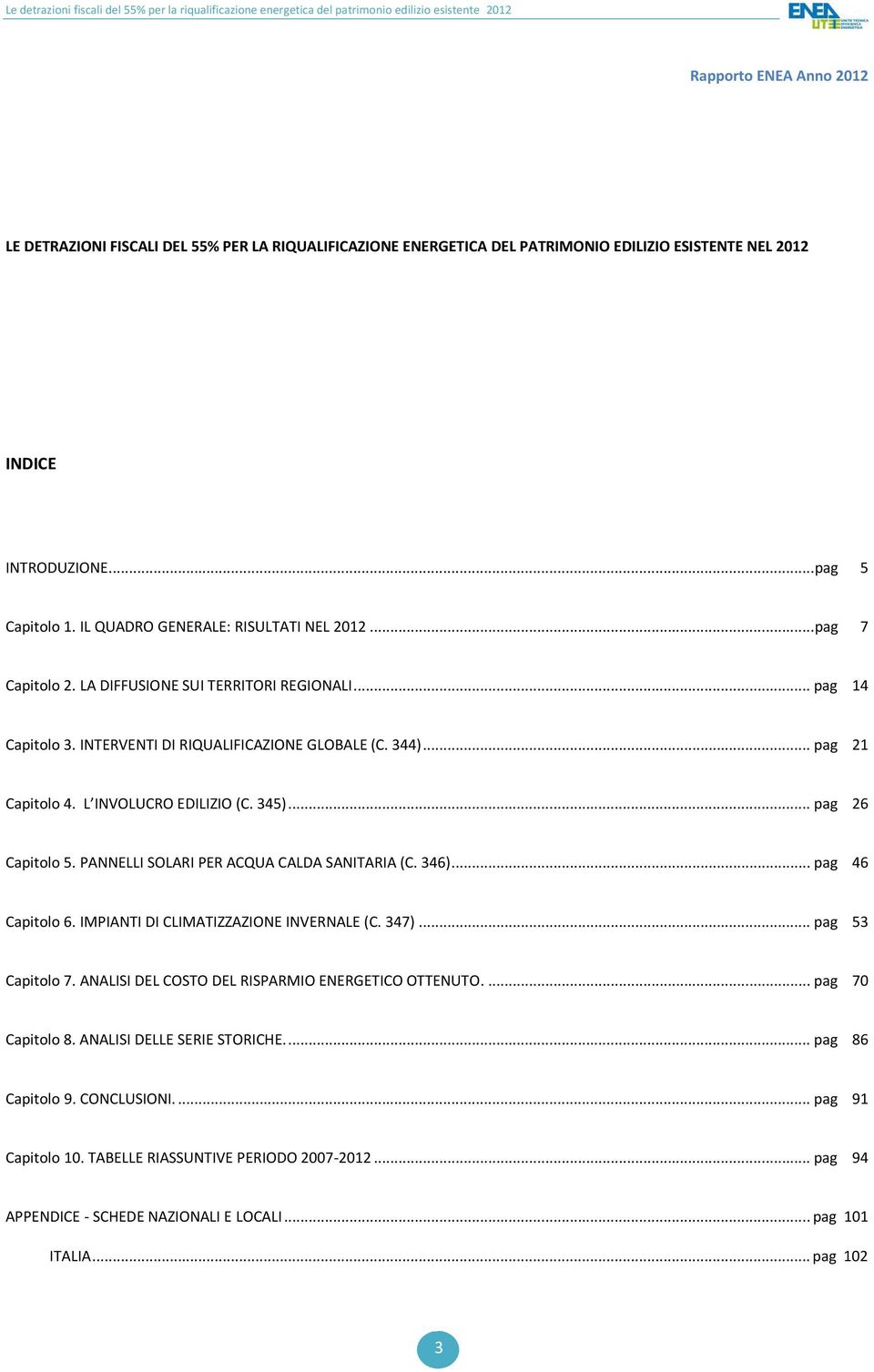 L INVOLUCRO EDILIZIO (C. 345)... pag 26 Capitolo 5. PANNELLI SOLARI PER ACQUA CALDA SANITARIA (C. 346)... pag 46 Capitolo 6. IMPIANTI DI CLIMATIZZAZIONE INVERNALE (C. 347)... pag 53 Capitolo 7.